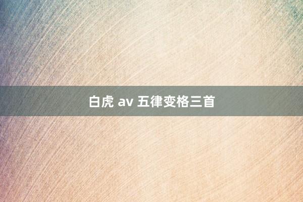 白虎 av 五律变格三首